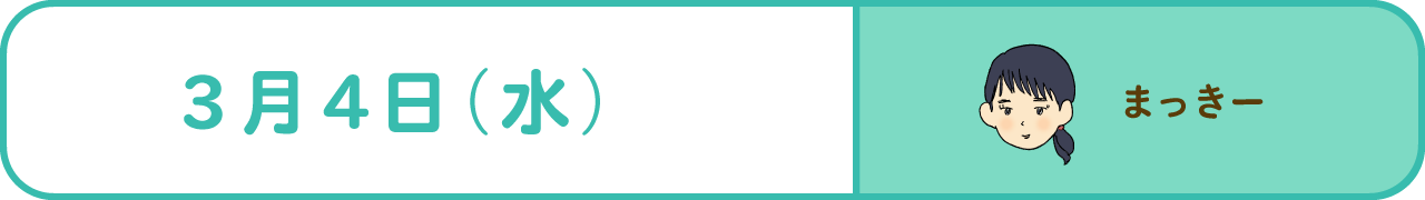 3月4日（水）　まっきー