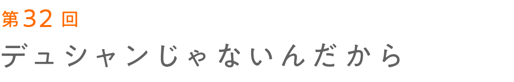 第32回 デュシャンじゃないんだから