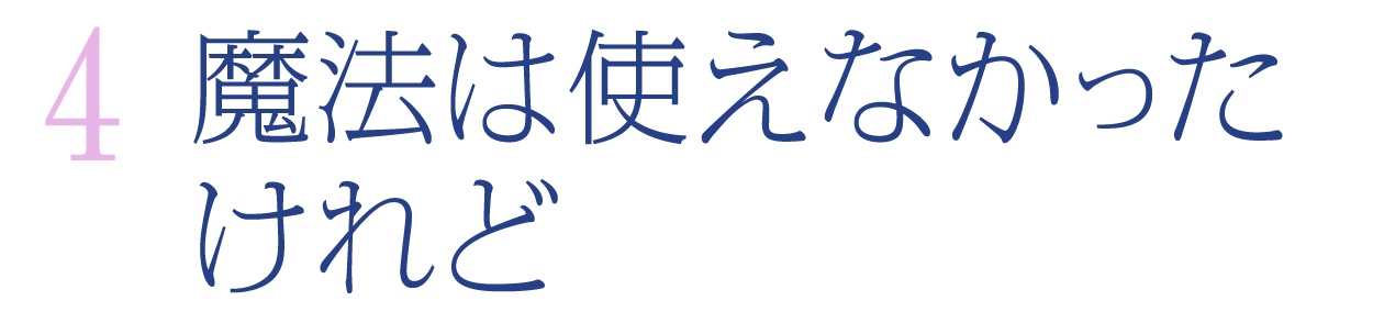 【第４回】魔法は使えなかったけれど
