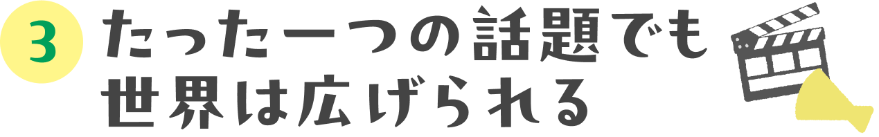 上村奈帆監督にインタビュー：03 たった一つの話題でも世界は広げられる 