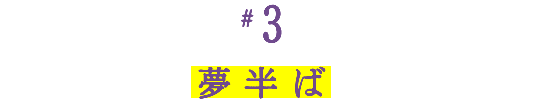 第３回　 夢半ば 