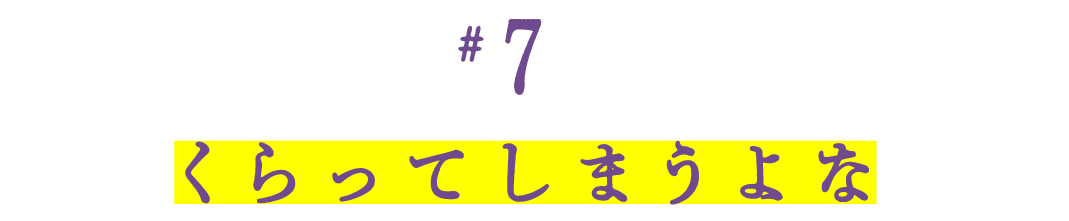 第７回　 くらってしまうよな