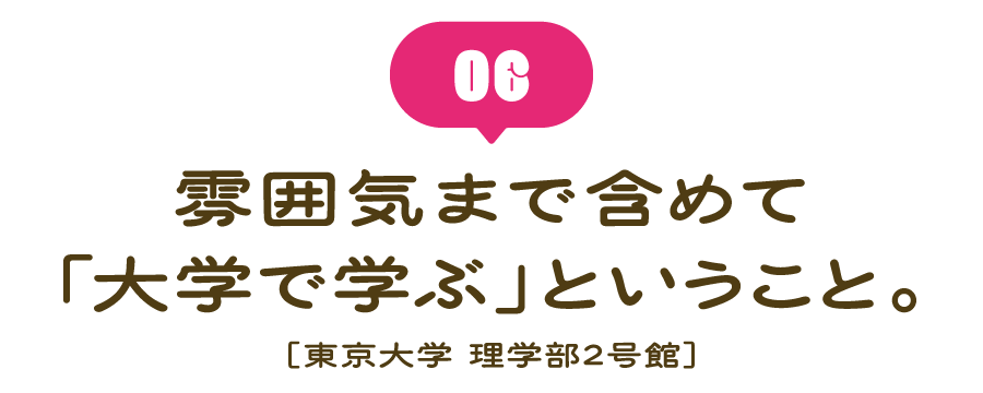 （６） 雰囲気まで含めて「大学で学ぶ」ということ。 ［東京大学 理学部２号館］