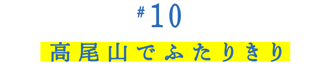 第10回 高尾山でふたりきり