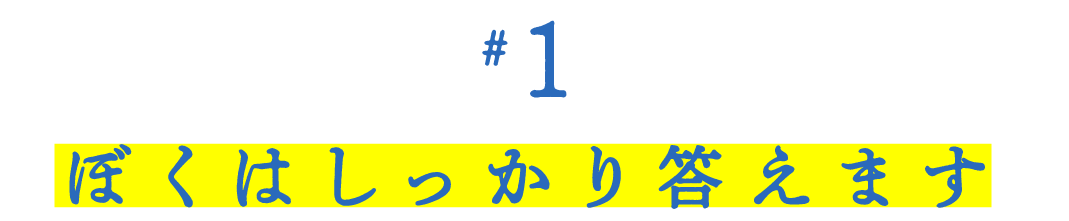 第１回　 ぼくはしっかり答えます