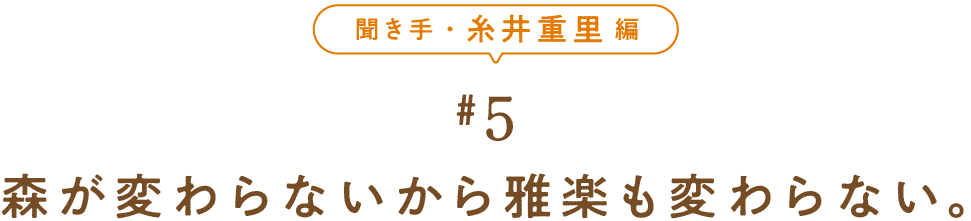 聞き手・糸井重里編　＃５　　 森が変わらないから雅楽も変わらない。