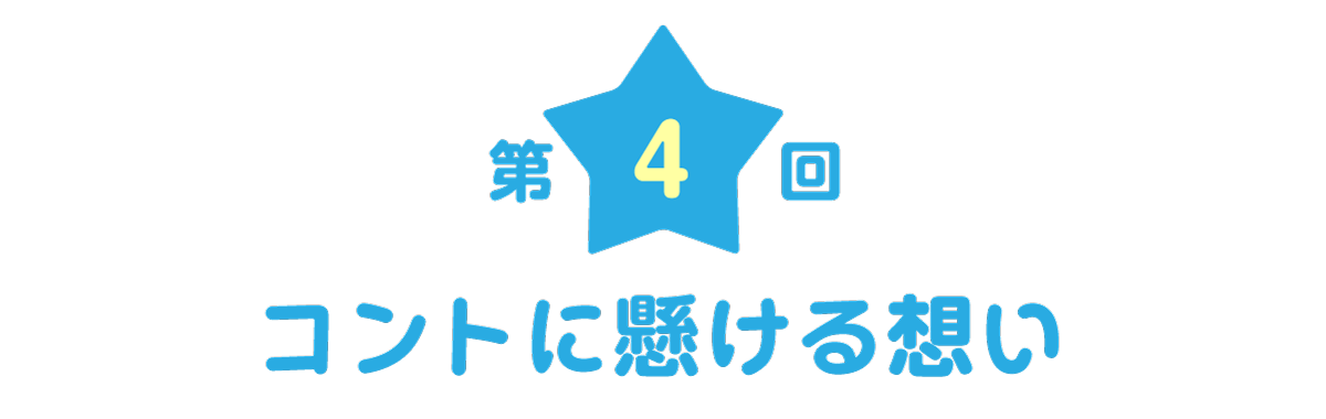 第４回：コントに懸ける想い