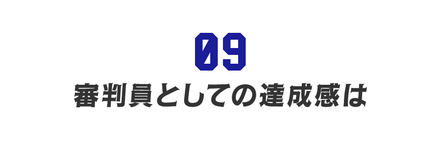 【第９回】審判員としての達成感は