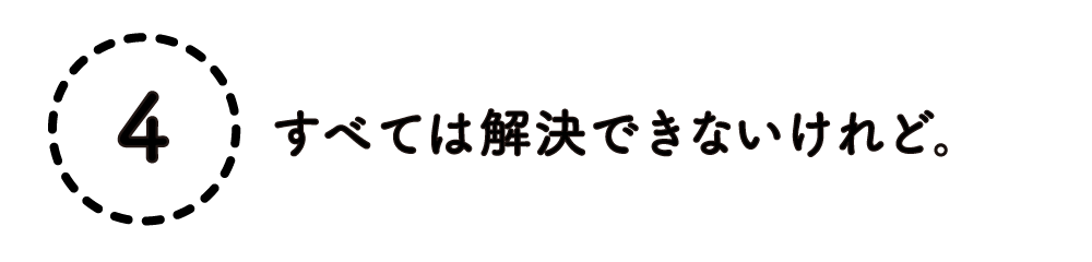 ４. すべては解決できないけれど。