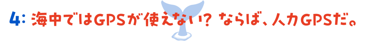 第４回 　海中ではGPSが使えない？　ならば人力GPSだ。