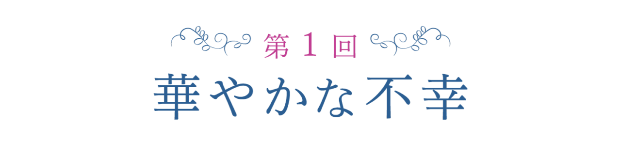 第１回　華やかな不幸