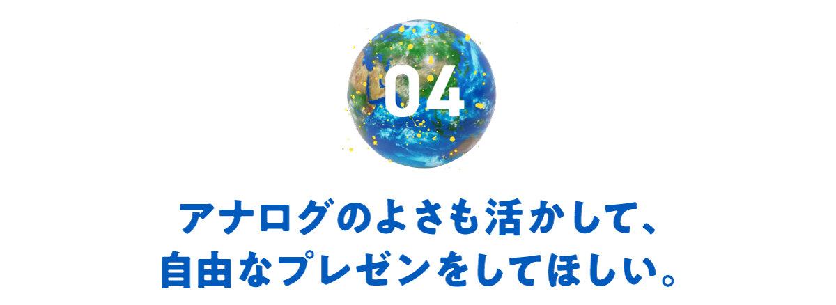 第４回　アナログのよさも活かして、自由なプレゼンをしてほしい。