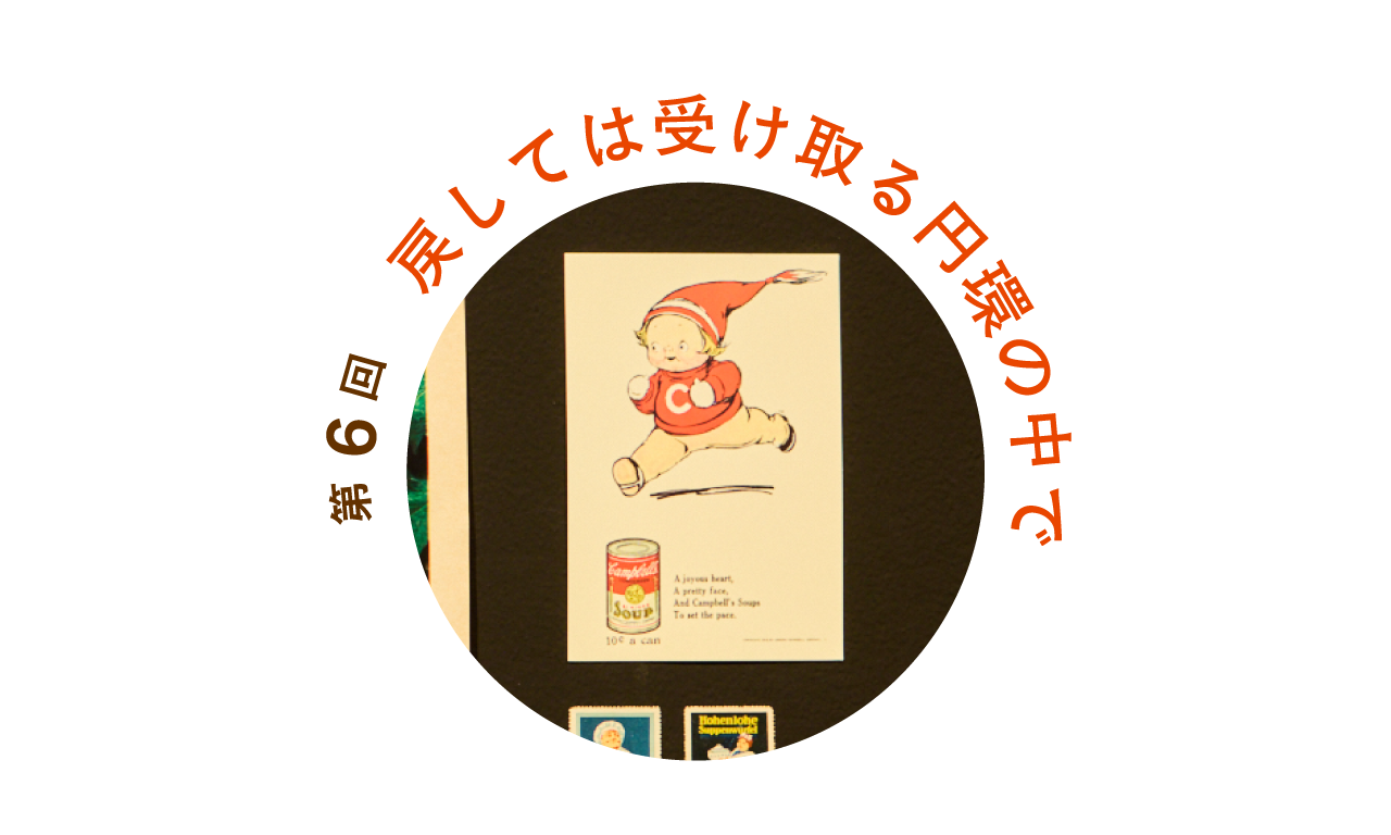 第６回 戻しては受け取る円環の中で