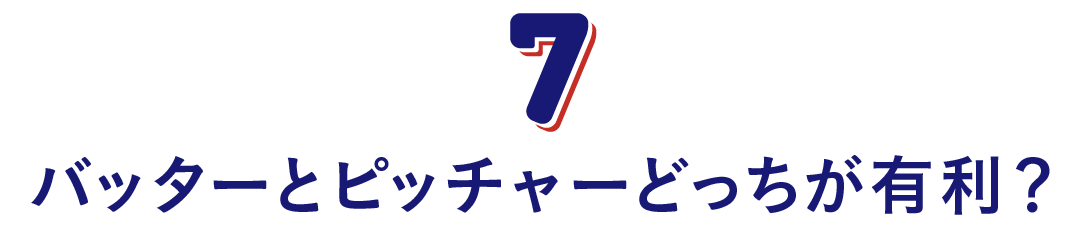 第７回　バッターとピッチャーどっちが有利？
