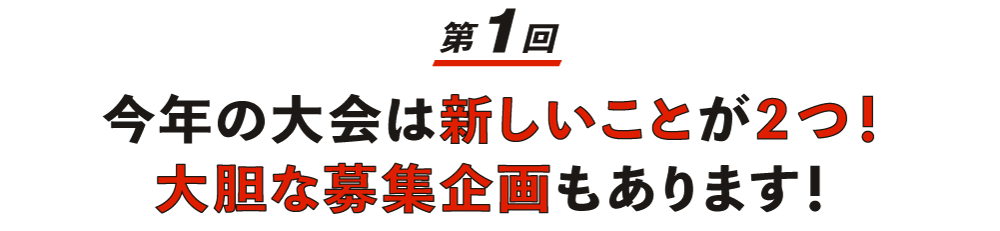【第１回】  今年の大会は新しいことが２つ！ 大胆な募集企画もあります！