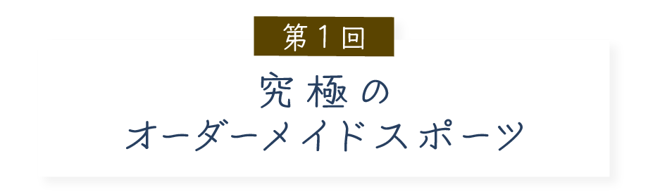 第１回 究極のオーダーメイドスポーツ