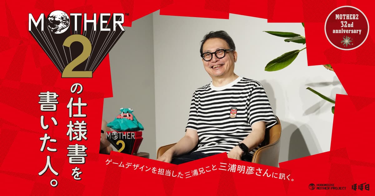 『MOTHER2』の仕様書を書いた人。 – HOBONICHI MOTHER PROJECT | 三浦明彦 | ほぼ日