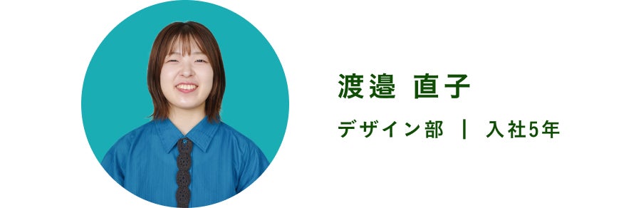 渡邉直子　デザイン部　入社５年