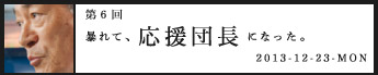 第６回暴れて、応援団長になった。