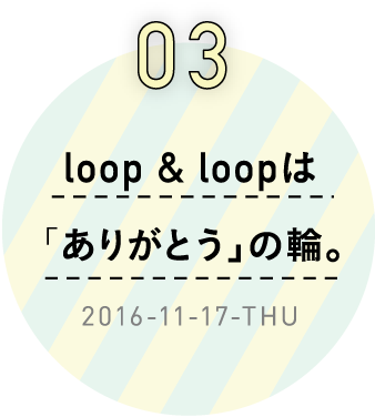 3　loop & loopは「ありがとう」の輪。2016-11-17-THU