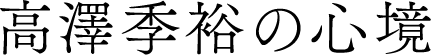高澤季裕の心境