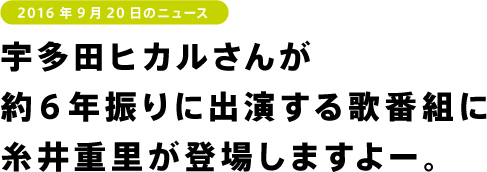 宇多田ヒカルさんが 約６年振りに出演する歌番組に 糸井重里が登場しますよー。