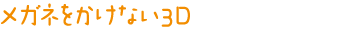 メガネをかけない3D