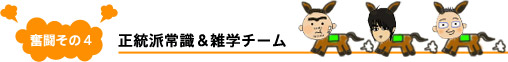 奮闘その4:正統派常識&雑学チーム 奮闘その4:正統派常識&雑学チーム