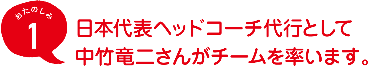 おたのしみ１
日本代表ヘッドコーチ代行として
中竹竜二さんがチームを率います