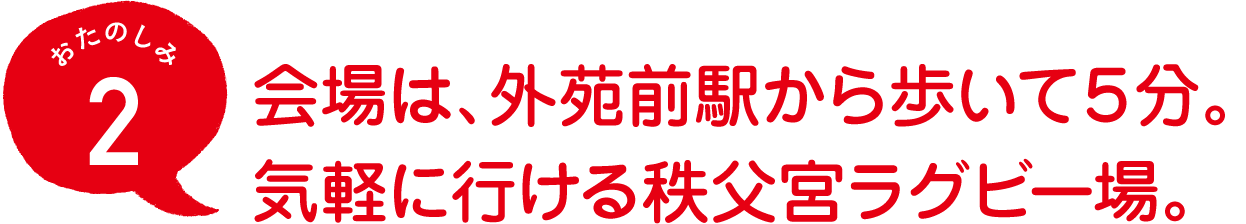 おたのしみ２
会場は、外苑前駅から歩いて５分。
気軽に行ける秩父宮ラグビー場。