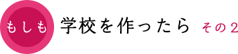 もしも学校を作ったら　その２