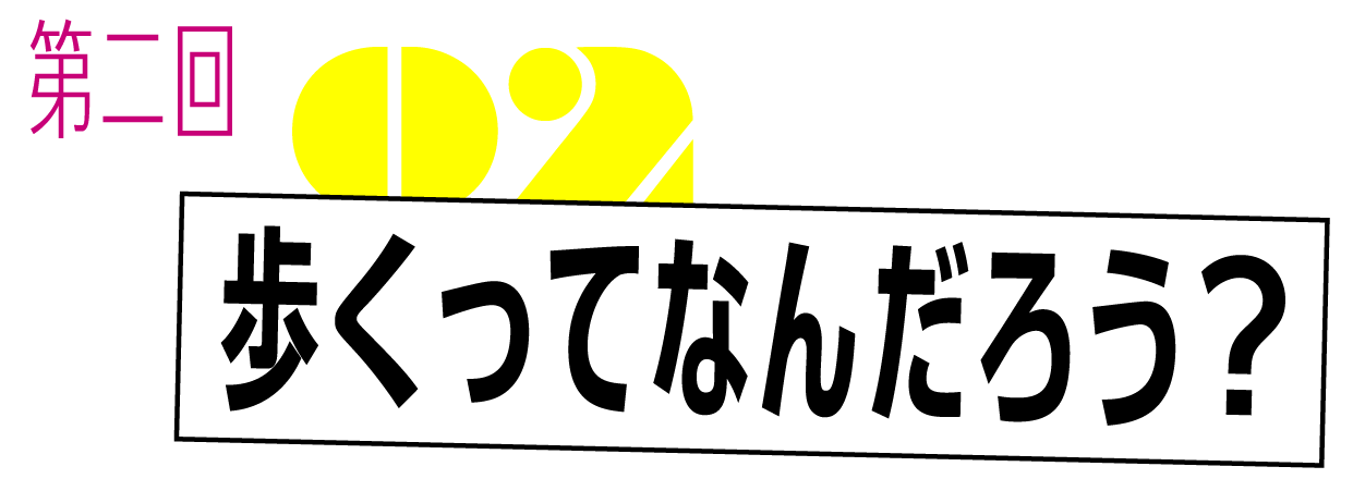 第2回　歩くってなんだろう？