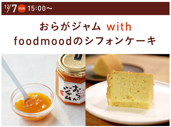 12/7（SUN）15:00～
		おらがジャム with
		foodmoodのシフォンケーキ