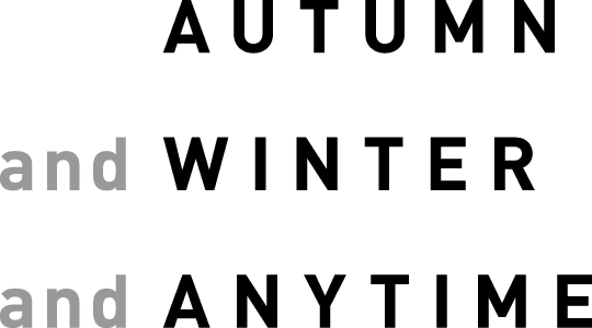 AUTUMN and WINTER and ANYTIME