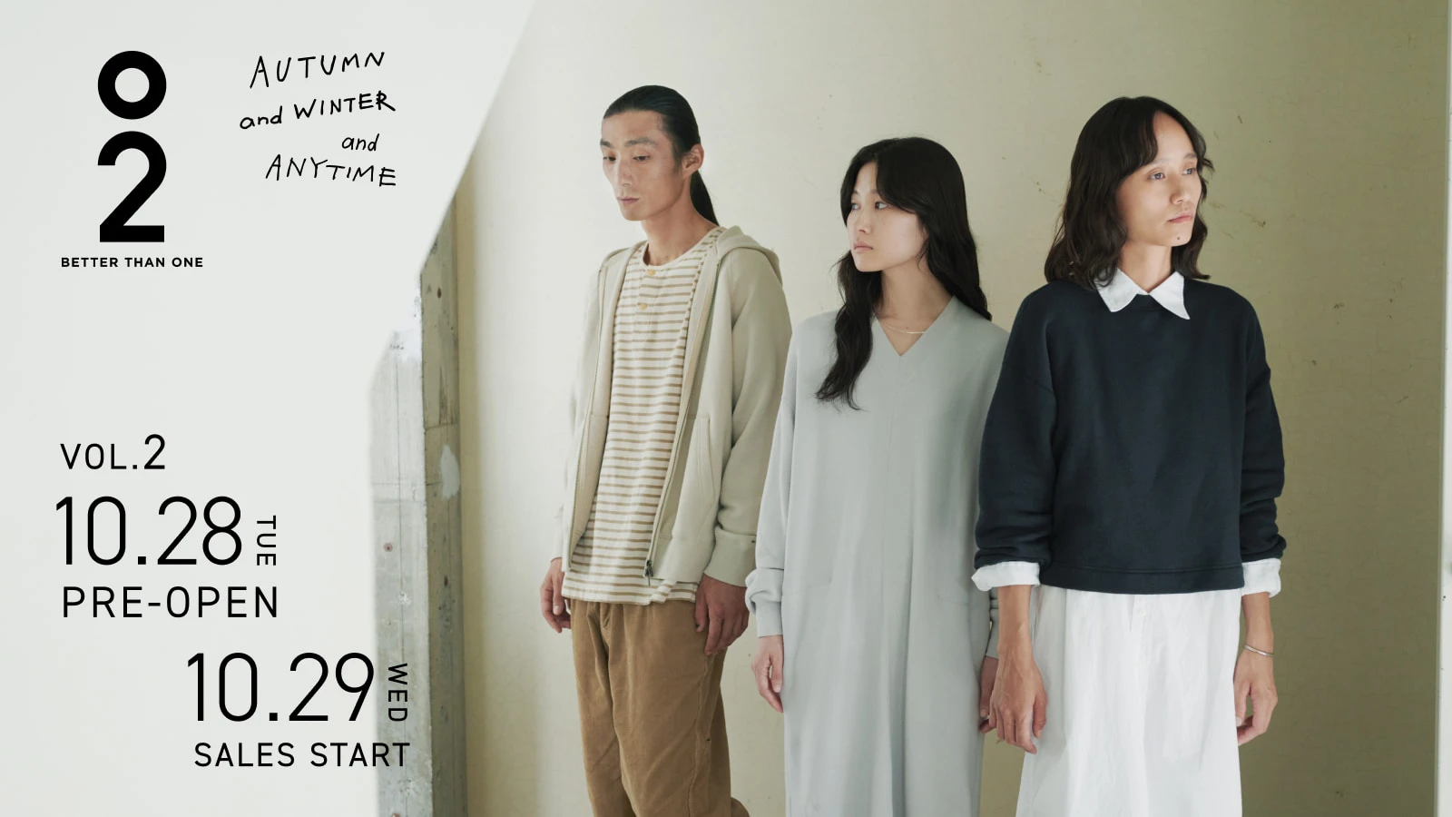 O2 BETTER THAN ONE AUTUMN & WINTER & ANYTIME VOL.2 10.28（TUE） PRE-OPEN 10.29（WED） START