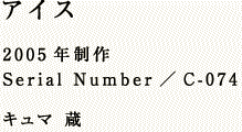 アイス 2005年制作 Serial Number/C-074