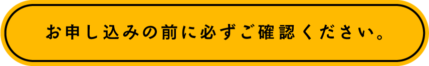 お申し込みの前に必ずご確認ください。