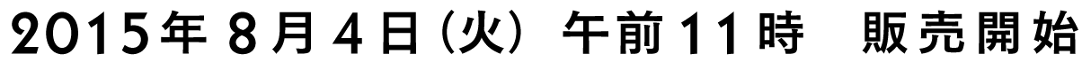 2015年８月４日（火）午前11時　販売開始