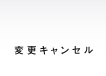 変更キャンセル