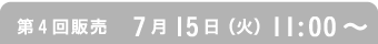 第4回販売　7月15日（火）11:00〜