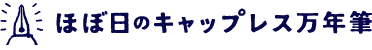 ほぼ日のキャップレス万年筆
