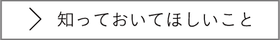 知っておいてほしいこと