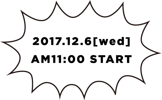 2017.12.6[wed] AM11:00 START