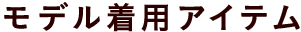 モデル着用アイテム