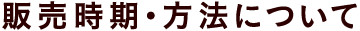 販売時期・方法について