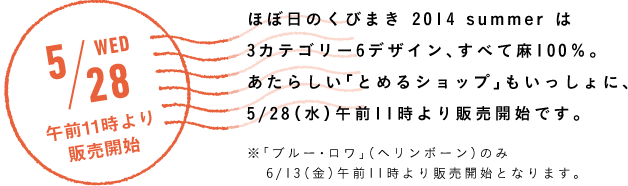 ほぼ日のくびまき 2014 summer は３カテゴリー６デザイン、すべて麻１００％。あたらしい「とめるショップ」もいっしょに、5/28（水）午前11時より販売開始です。