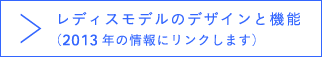 レディスモデルのデザインと機能（2013年の情報にリンクします）
