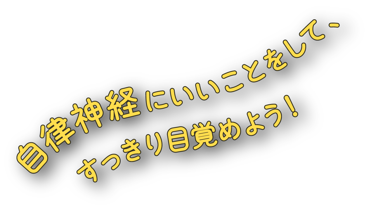 自律神経にいいことをして、
								すっきり目覚めよう！