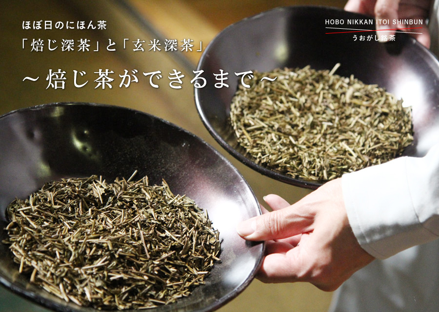 うおがし銘茶　×　ほぼ日刊イトイ新聞

ほぼ日のにほん茶
「焙じ深茶」と「玄米深茶」
12月４日（木）午前11時発売

～焙じ茶ができるまで～