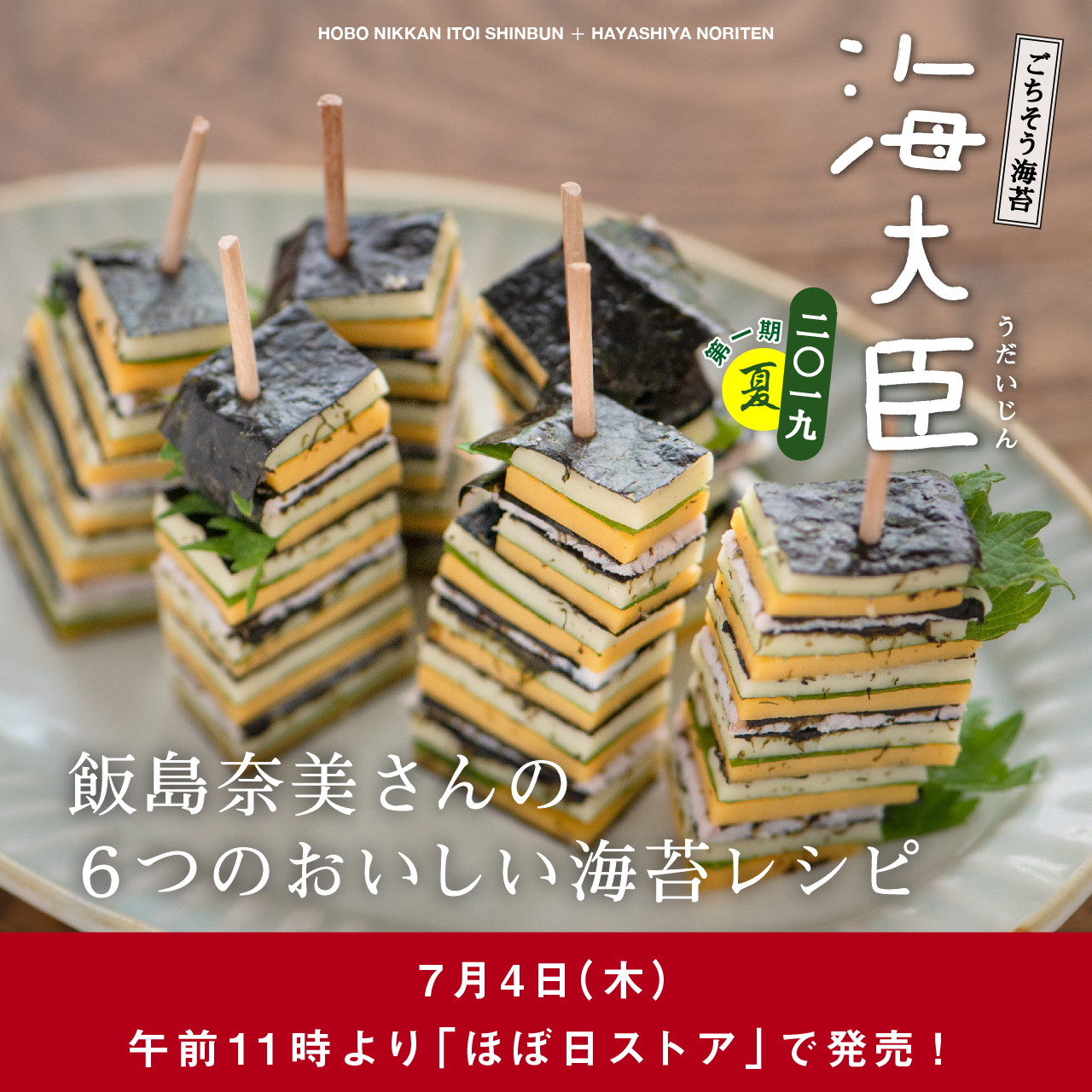 飯島奈美さんの
６つのおいしい海苔レシピ

ごちそう海苔
海大臣　うだいじん
二〇一九　第一期　夏
7月4日（木）午前11時より
「ほぼ日ストア」で発売！